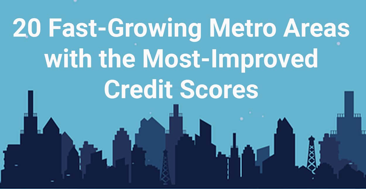 20 Fast Growing Metro Areas With The Most Improved Credit Scores 