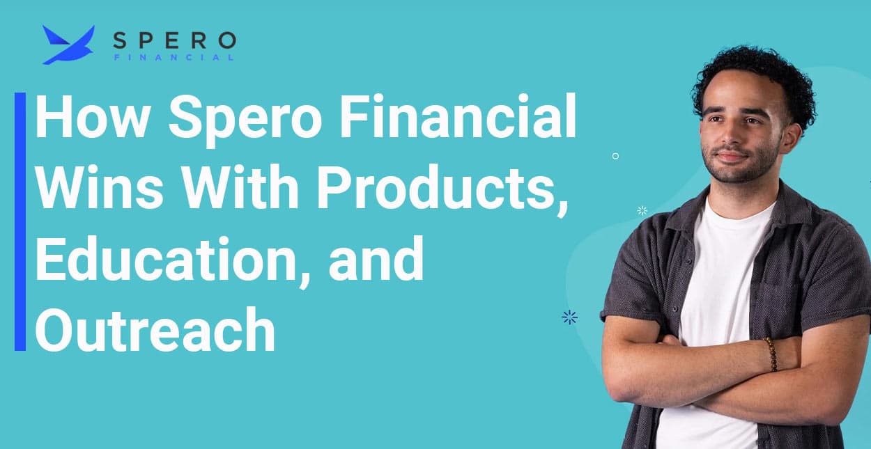 How Spero Financial Wins With Products, Education, and Outreach ...